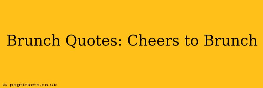 Brunch Quotes: Cheers to Brunch