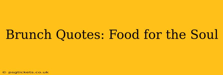 Brunch Quotes: Food for the Soul