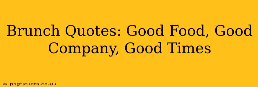 Brunch Quotes: Good Food, Good Company, Good Times