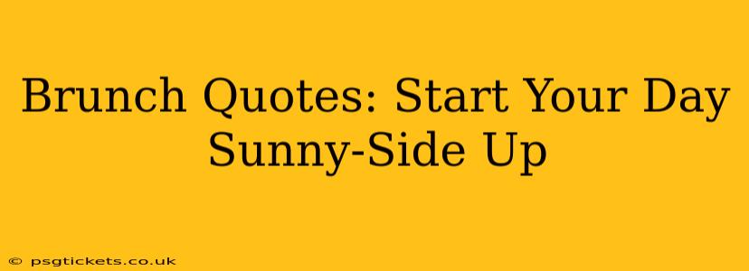 Brunch Quotes: Start Your Day Sunny-Side Up