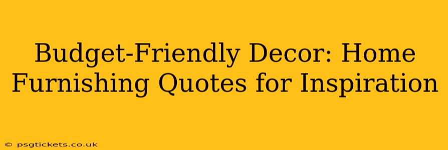 Budget-Friendly Decor: Home Furnishing Quotes for Inspiration