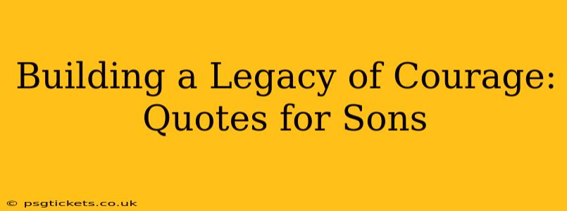 Building a Legacy of Courage: Quotes for Sons
