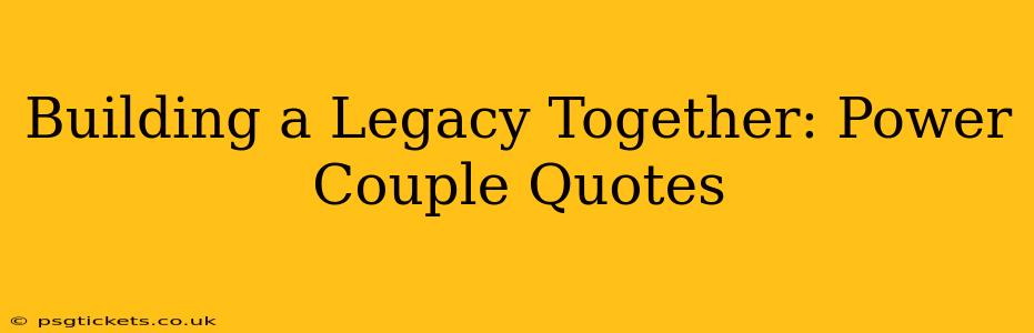 Building a Legacy Together: Power Couple Quotes