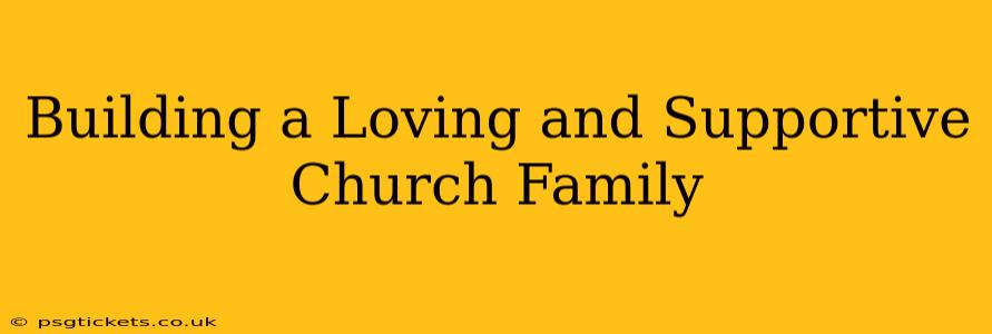 Building a Loving and Supportive Church Family
