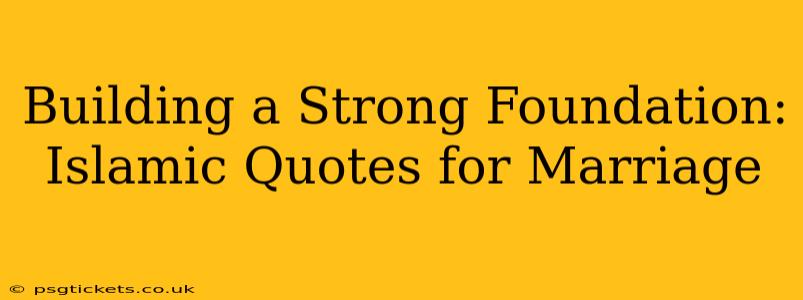 Building a Strong Foundation: Islamic Quotes for Marriage