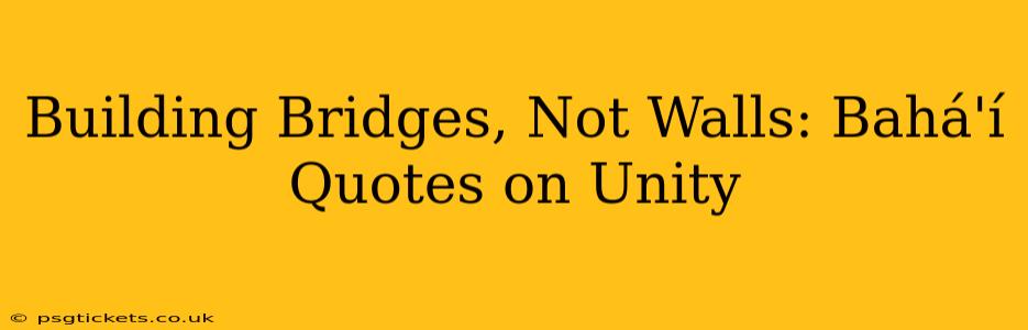 Building Bridges, Not Walls: Bahá'í Quotes on Unity