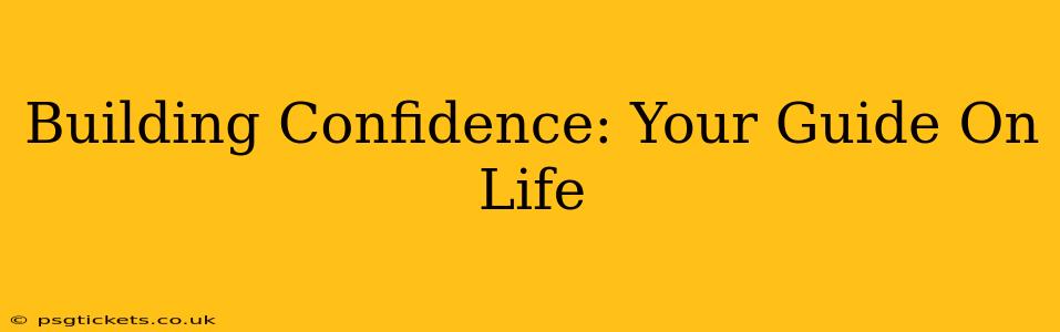 Building Confidence: Your Guide On Life