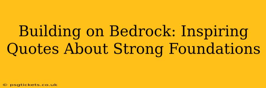 Building on Bedrock: Inspiring Quotes About Strong Foundations