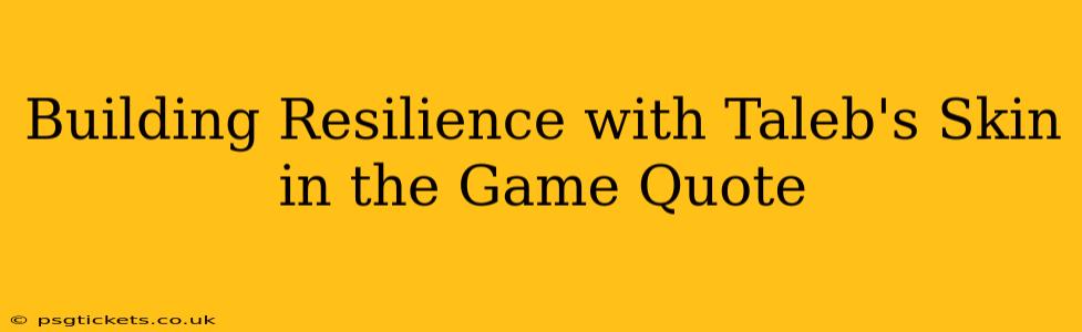 Building Resilience with Taleb's Skin in the Game Quote