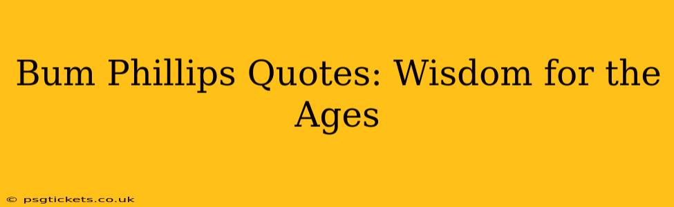 Bum Phillips Quotes: Wisdom for the Ages