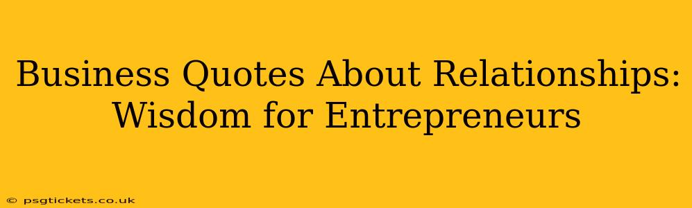 Business Quotes About Relationships: Wisdom for Entrepreneurs