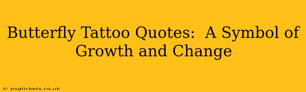 Butterfly Tattoo Quotes:  A Symbol of Growth and Change