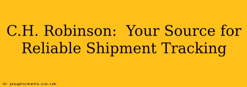 C.H. Robinson:  Your Source for Reliable Shipment Tracking