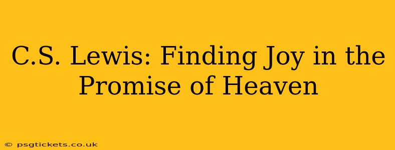 C.S. Lewis: Finding Joy in the Promise of Heaven