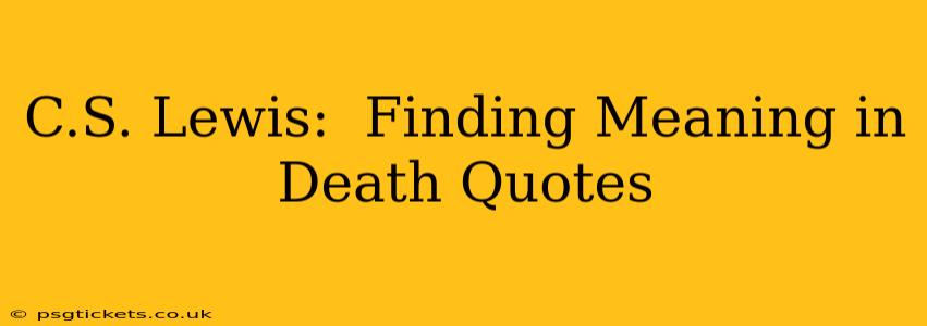 C.S. Lewis:  Finding Meaning in Death Quotes