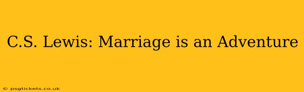 C.S. Lewis: Marriage is an Adventure
