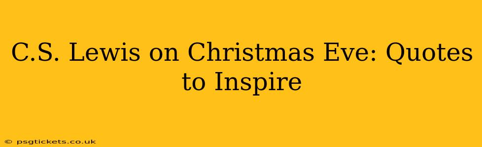 C.S. Lewis on Christmas Eve: Quotes to Inspire