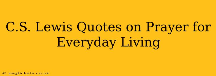 C.S. Lewis Quotes on Prayer for Everyday Living