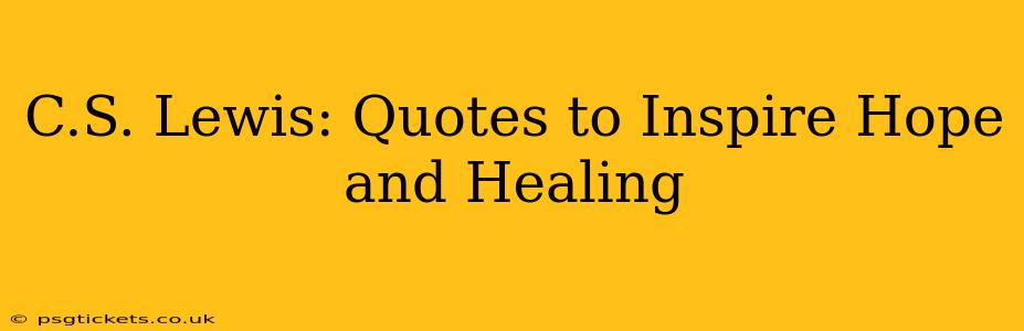 C.S. Lewis: Quotes to Inspire Hope and Healing