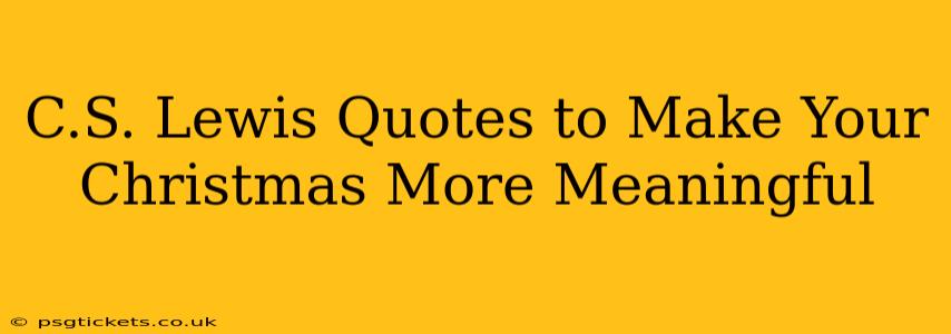 C.S. Lewis Quotes to Make Your Christmas More Meaningful