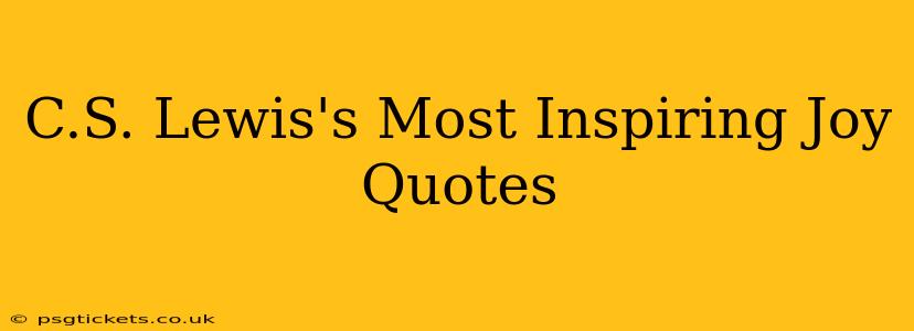 C.S. Lewis's Most Inspiring Joy Quotes