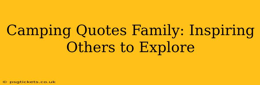 Camping Quotes Family: Inspiring Others to Explore