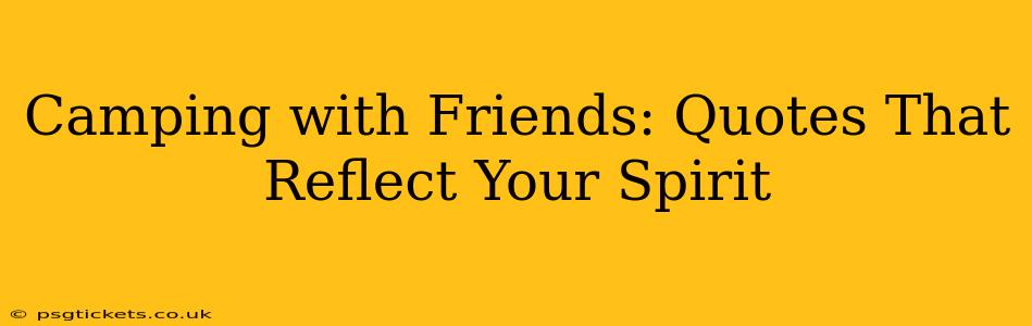 Camping with Friends: Quotes That Reflect Your Spirit