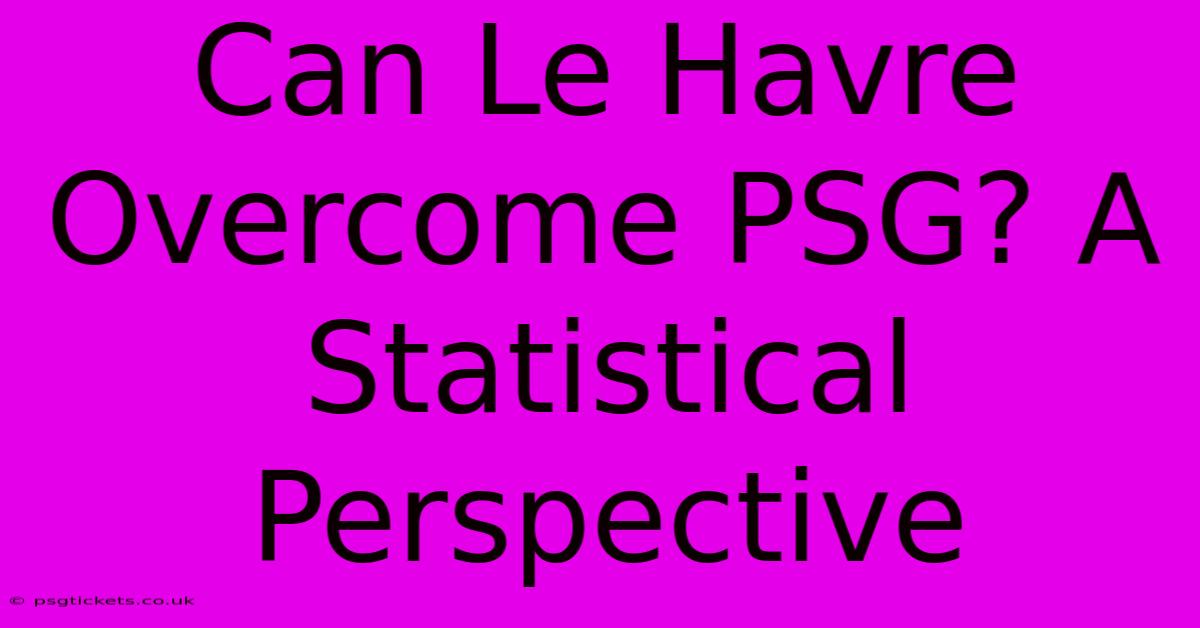 Can Le Havre Overcome PSG? A Statistical Perspective