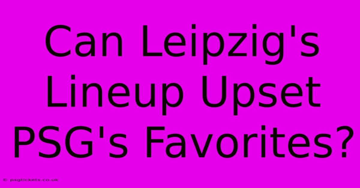 Can Leipzig's Lineup Upset PSG's Favorites?