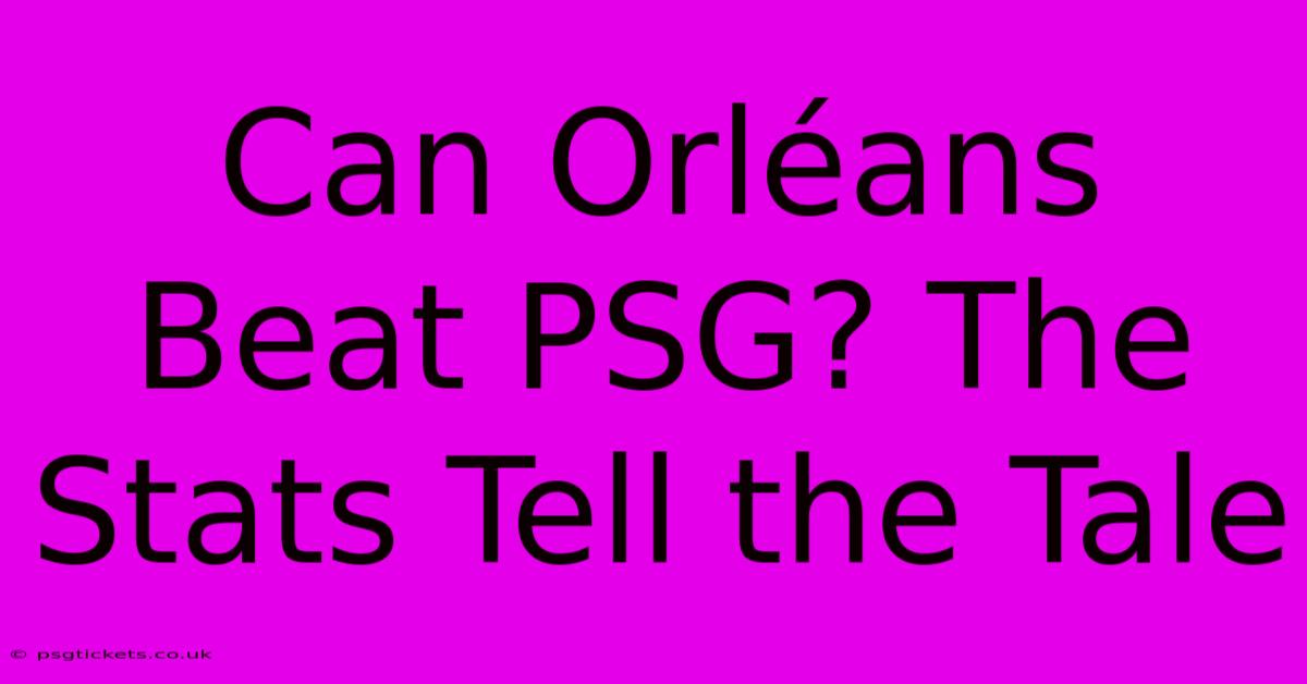 Can Orléans Beat PSG? The Stats Tell The Tale