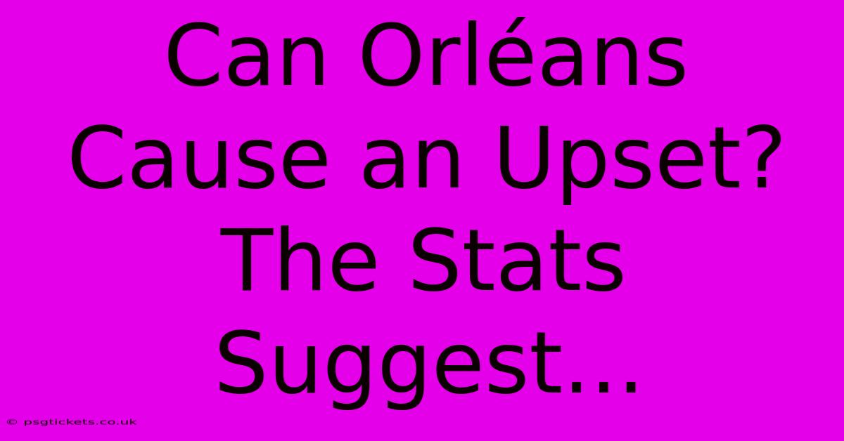 Can Orléans Cause An Upset? The Stats Suggest...