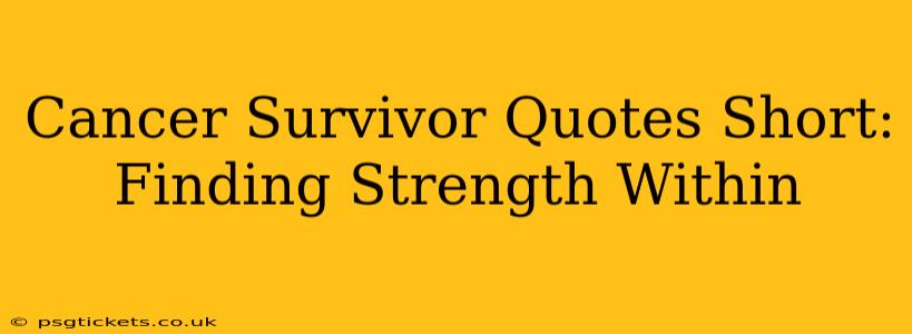 Cancer Survivor Quotes Short:  Finding Strength Within