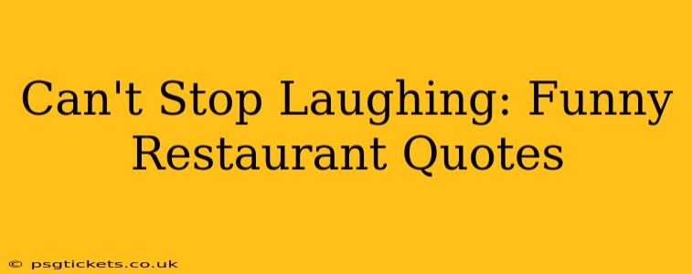Can't Stop Laughing: Funny Restaurant Quotes