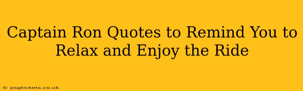 Captain Ron Quotes to Remind You to Relax and Enjoy the Ride