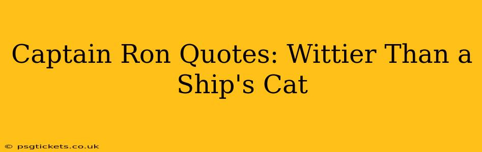 Captain Ron Quotes: Wittier Than a Ship's Cat