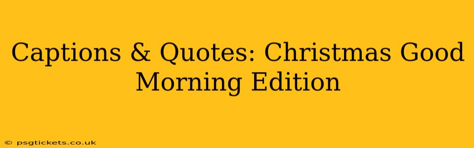 Captions & Quotes: Christmas Good Morning Edition