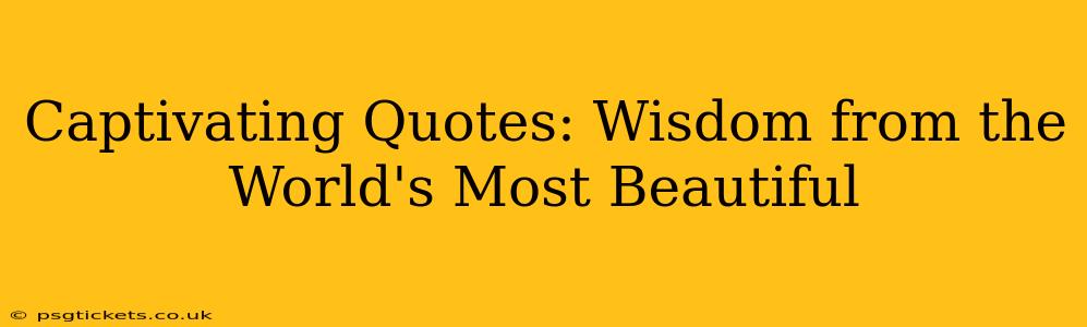 Captivating Quotes: Wisdom from the World's Most Beautiful