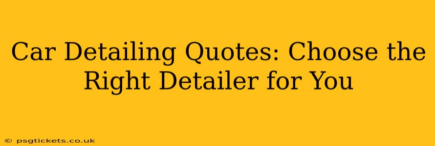 Car Detailing Quotes: Choose the Right Detailer for You