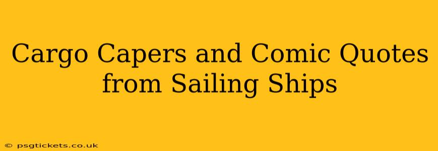 Cargo Capers and Comic Quotes from Sailing Ships