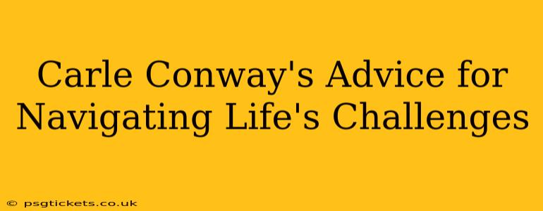 Carle Conway's Advice for Navigating Life's Challenges