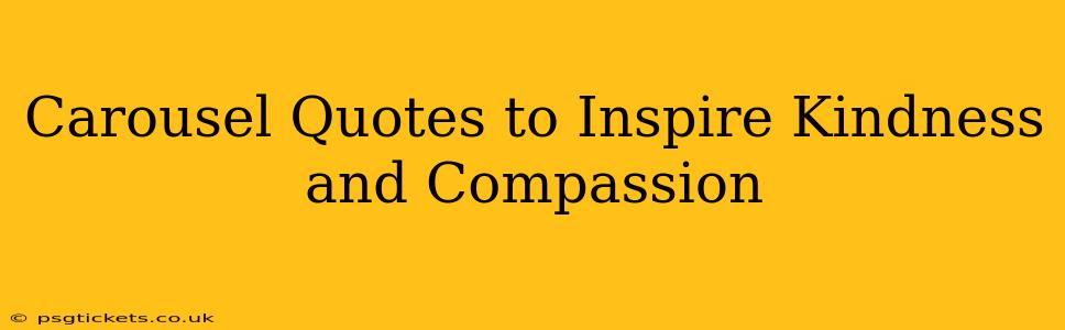 Carousel Quotes to Inspire Kindness and Compassion