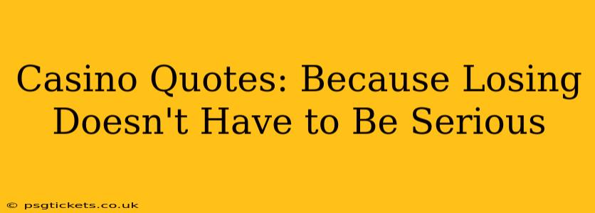 Casino Quotes: Because Losing Doesn't Have to Be Serious