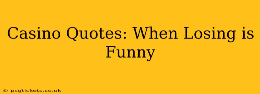 Casino Quotes: When Losing is Funny