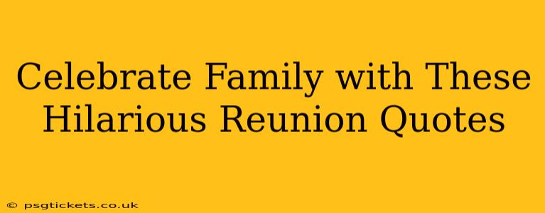 Celebrate Family with These Hilarious Reunion Quotes