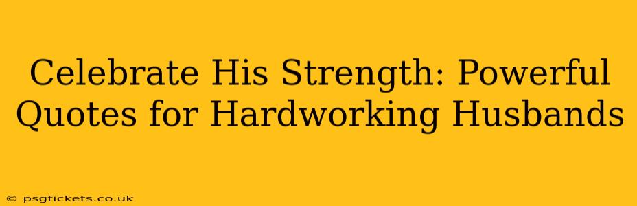 Celebrate His Strength: Powerful Quotes for Hardworking Husbands