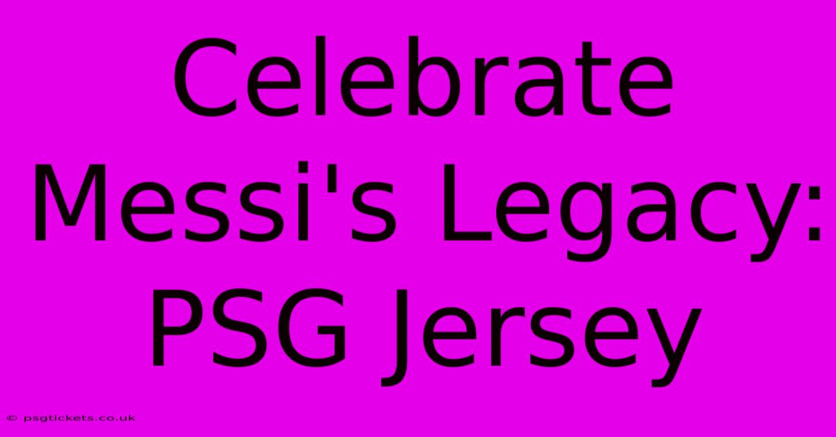 Celebrate Messi's Legacy: PSG Jersey