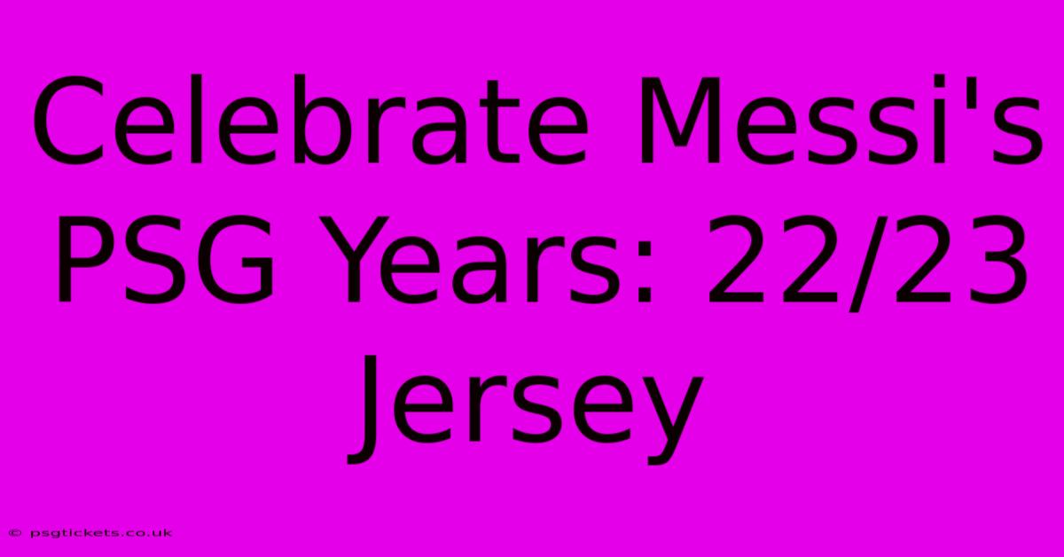 Celebrate Messi's PSG Years: 22/23 Jersey