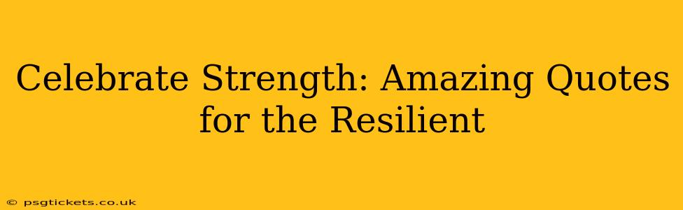 Celebrate Strength: Amazing Quotes for the Resilient