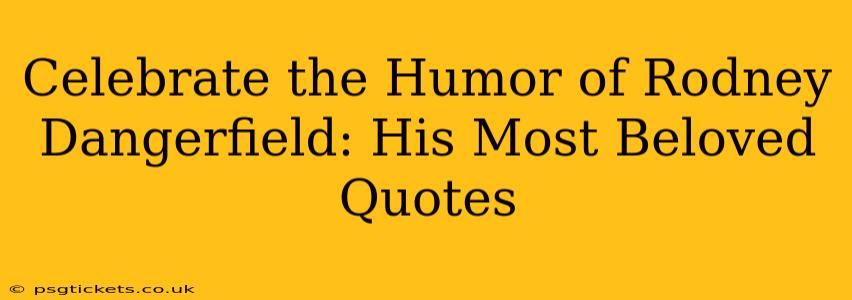 Celebrate the Humor of Rodney Dangerfield: His Most Beloved Quotes