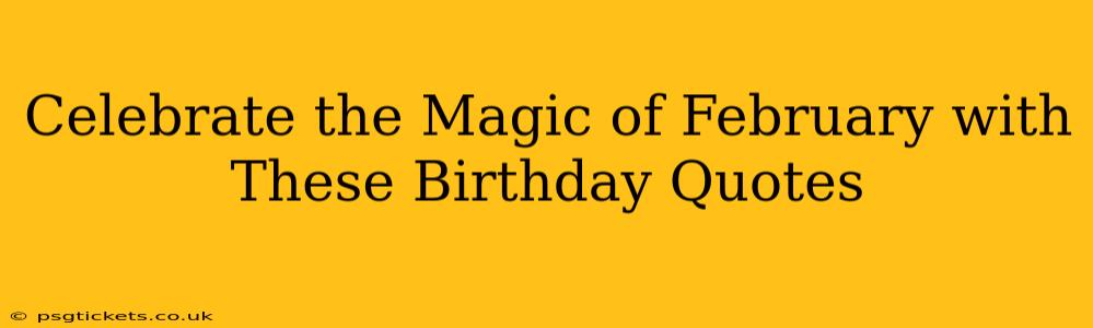 Celebrate the Magic of February with These Birthday Quotes